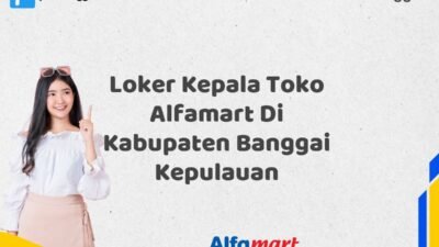 Loker Kepala Toko Alfamart Di Kabupaten Banggai Kepulauan Tahun 2025 (Daftar Segera, Pendaftaran Hanya Terbatas)