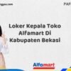 Loker Kepala Toko Alfamart Di Kabupaten Bekasi Tahun 2025 (Ambil Peluang, Daftar Sekarang)