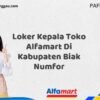 Loker Kepala Toko Alfamart Di Kabupaten Biak Numfor Tahun 2025 (Segera Daftar Sebelum Terlambat)