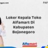 Loker Kepala Toko Alfamart Di Kabupaten Bojonegoro Tahun 2025 (Lamar Sekarang, Jangan Menunggu Lagi)