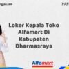 Loker Kepala Toko Alfamart Di Kabupaten Dharmasraya Tahun 2025 (Jangan Sampai Kehabisan, Daftar Sekarang)