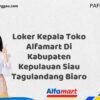 Loker Kepala Toko Alfamart Di Kabupaten Kepulauan Siau Tagulandang Biaro Tahun 2025 (Info Penting, Daftar Segera)