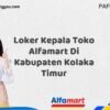 Loker Kepala Toko Alfamart Di Kabupaten Kolaka Timur Tahun 2025 (Lamar Sebelum Pendaftaran Ditutup)
