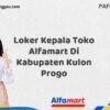 Loker Kepala Toko Alfamart Di Kabupaten Kulon Progo Tahun 2025 (Pendaftaran Hanya Terbuka Beberapa Waktu)