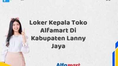 Loker Kepala Toko Alfamart Di Kabupaten Lanny Jaya Tahun 2025 (Waktu Terbatas, Lamar Sekarang)