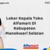 Loker Kepala Toko Alfamart Di Kabupaten Manokwari Selatan Tahun 2025 (Apply Now)