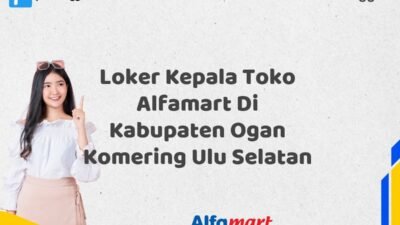 Loker Kepala Toko Alfamart Di Kabupaten Ogan Komering Ulu Selatan Tahun 2025 (Ambil Kesempatan, Daftar Sekarang)