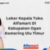 Loker Kepala Toko Alfamart Di Kabupaten Ogan Komering Ulu Timur Tahun 2025 (Daftar Sebelum Kesempatan Berakhir)