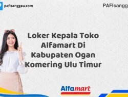 Loker Kepala Toko Alfamart Di Kabupaten Ogan Komering Ulu Timur Tahun 2025 (Daftar Sebelum Kesempatan Berakhir)