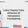 Loker Kepala Toko Alfamart Di Kabupaten Pandeglang Tahun 2025 (Ambil Kesempatan Ini, Daftar Sekarang)