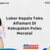 Loker Kepala Toko Alfamart Di Kabupaten Pulau Morotai Tahun 2025 (Jangan Terlambat, Daftar Sekarang!)