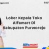 Loker Kepala Toko Alfamart Di Kabupaten Purworejo Tahun 2025 (Pendaftaran Dibuka Sekarang)
