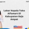 Loker Kepala Toko Alfamart Di Kabupaten Raja Ampat Tahun 2025 (Lamar Sekarang atau Menyesal Kemudian)