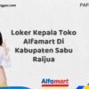 Loker Kepala Toko Alfamart Di Kabupaten Sabu Raijua Tahun 2025 (Tahun Baru, Kesempatan Baru! Daftar Sekarang)