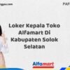 Loker Kepala Toko Alfamart Di Kabupaten Solok Selatan Tahun 2025 (Ayo Segera Daftar)