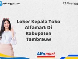 Loker Kepala Toko Alfamart Di Kabupaten Tambrauw Tahun 2025 (Daftar Sebelum Kesempatan Berakhir)