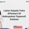 Loker Kepala Toko Alfamart Di Kabupaten Tapanuli Selatan Tahun 2025 (Segera Lamar Sebelum Terlambat)