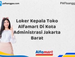 Loker Kepala Toko Alfamart Di Kota Administrasi Jakarta Barat Tahun 2025 (Segera Ambil Kesempatan Ini, Daftar Sekarang)