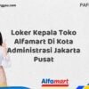 Loker Kepala Toko Alfamart Di Kota Administrasi Jakarta Pusat Tahun 2025 (Pendaftaran Dibuka Sekarang)