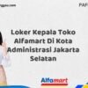 Loker Kepala Toko Alfamart Di Kota Administrasi Jakarta Selatan Tahun 2025 (Pendaftaran 2025 Terbuka Sekarang)