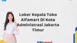 Loker Kepala Toko Alfamart Di Kota Administrasi Jakarta Timur Tahun 2025 (Bergabunglah Sekarang, Jangan Lewatkan!)