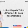 Loker Kepala Toko Alfamart Di Kota Kotamobagu Tahun 2025 (Tunggu Apa Lagi? Daftar Sekarang!)