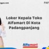Loker Kepala Toko Alfamart Di Kota Padangpanjang Tahun 2025 (Daftar Sebelum Terlambat)