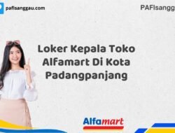 Loker Kepala Toko Alfamart Di Kota Padangpanjang Tahun 2025 (Daftar Sebelum Terlambat)