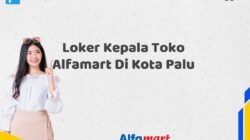 Loker Kepala Toko Alfamart Di Kota Palu