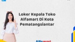 Loker Kepala Toko Alfamart Di Kota Pematangsiantar Tahun 2025 (Daftar Sekarang)