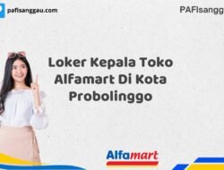 Loker Kepala Toko Alfamart Di Kota Probolinggo Tahun 2025 (Lamar Sekarang dan Jangan Tunda)