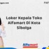 Loker Kepala Toko Alfamart Di Kota Sibolga Tahun 2025 (Pendaftaran Terbuka, Segera Daftar)