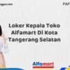 Loker Kepala Toko Alfamart Di Kota Tangerang Selatan Tahun 2025 (Bergabunglah Sekarang, Jangan Lewatkan!)