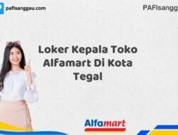 Loker Kepala Toko Alfamart Di Kota Tegal Tahun 2025 (Tunggu Apa Lagi? Daftar Sebelum Terlambat)