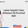 Loker Kepala Toko Alfamart Di Provinsi Bali Tahun 2025 (Daftar Sebelum Kesempatan Hilang)