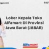 Loker Kepala Toko Alfamart Di Provinsi Jawa Barat (JABAR) Tahun 2025 (Ambil Kesempatan Ini, Daftar Sekarang)