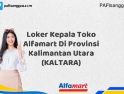 Loker Kepala Toko Alfamart Di Provinsi Kalimantan Utara (KALTARA) Tahun 2025 (Jangan Lewatkan Kesempatan Ini)