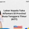 Loker Kepala Toko Alfamart Di Provinsi Nusa Tenggara Timur (NTT) Tahun 2025 (Ayo Lamar, Jangan Menunggu Terlalu Lama)