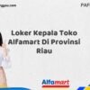 Loker Kepala Toko Alfamart Di Provinsi Riau Tahun 2025 (Buruan Daftar Sekarang)