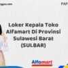 Loker Kepala Toko Alfamart Di Provinsi Sulawesi Barat (SULBAR) Tahun 2025 (Jangan Menunggu, Daftar Segera)