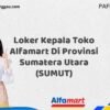 Loker Kepala Toko Alfamart Di Provinsi Sumatera Utara (SUMUT) Tahun 2025 (Pendaftaran 2025 Terbuka Sekarang)
