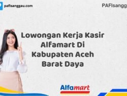Lowongan Kerja Kasir Alfamart Di Kabupaten Aceh Barat Daya Tahun 2025 (Yang Wajib Anda Ketahui)