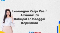 Lowongan Kerja Kasir Alfamart Di Kabupaten Banggai Kepulauan