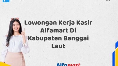 Lowongan Kerja Kasir Alfamart Di Kabupaten Banggai Laut Tahun 2025 (Ambil Peluang, Daftar Sekarang)