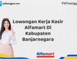 Lowongan Kerja Kasir Alfamart Di Kabupaten Banjarnegara Tahun 2025 (Jangan Sampai Kehabisan, Daftar Sekarang)