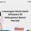 Lowongan Kerja Kasir Alfamart Di Kabupaten Bener Meriah Tahun 2025 (Pendaftaran Telah Dibuka)