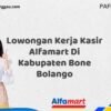 Lowongan Kerja Kasir Alfamart Di Kabupaten Bone Bolango Tahun 2025 (Segera Daftar Sebelum Terlambat)