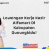 Lowongan Kerja Kasir Alfamart Di Kabupaten Gunungkidul Tahun 2025 (Segera Daftar Sebelum Tutup)