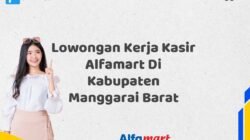 Lowongan Kerja Kasir Alfamart Di Kabupaten Manggarai Barat