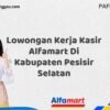 Lowongan Kerja Kasir Alfamart Di Kabupaten Pesisir Selatan Tahun 2025 (Daftar Sebelum Kesempatan Berakhir)